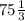 75\frac{1}{3}