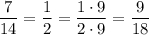 \dfrac{7}{14}=\dfrac{1}{2}=\dfrac{1\cdot 9}{2\cdot 9}=\dfrac{9}{18}