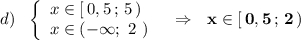 d)\ \ \left\{\begin{array}{l}x\in [\, 0,5\, ;\, 5\, )\\x\in (-\infty ;\ 2\ )\end{array}\right\ \ \Rightarrow \ \ \bf x\in [\, 0,5\, ;\, 2\, )