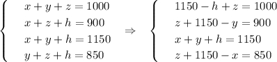 \begin{cases} & \text{ } x+y+z=1000 \\ & \text{ } x+z+h=900 \\ & \text{ } x+y+h=1150 \\ & \text{ } y+z+h=850 \end{cases}~~\Rightarrow~~\begin{cases} & \text{ } 1150-h+z=1000 \\ & \text{ } z+1150-y=900 \\ & \text{ } x+y+h=1150 \\ & \text{ } z+1150-x=850 \end{cases}