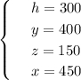 \begin{cases} & \text{ } h=300 \\ & \text{ } y=400 \\ & \text{ }z=150 \\ & \text{ } x=450 \end{cases}