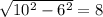 \sqrt{10^2-6^2}=8