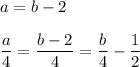 a=b-2\\ \\\dfrac{a}{4}=\dfrac{b-2}{4}=\dfrac b4 -\dfrac 12