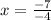 x= \frac{-7}{-4}