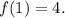 f(1) = 4.