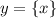 y = \{ x\}