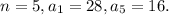 n = 5, {a_1} = 28, {a_5} = 16.