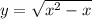 y=\sqrt{x^{2} -x}