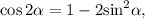 \cos 2\alpha = 1 - 2{\sin ^2}\alpha ,