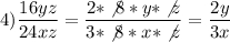 \displaystyle 4) \frac{16yz}{24xz} = \frac{2*\not8*y*\not z}{3*\not 8*x*\not z}=\frac{2y}{3x}