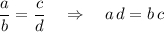 \dfrac{a}{b}=\dfrac{c}{d}\ \ \ \Rightarrow \ \ \ a\, d=b\, c