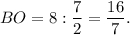 BO = 8:\displaystyle\frac{7}{2} = \displaystyle\frac{{16}}{7}.