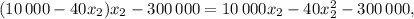 (10\,000 - 40{x_2}){x_2} - 300\,000 = 10\,000{x_2} - 40x_2^2 - 300\,000,