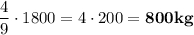 \displaystyle \frac{4}{9}\cdot 1800=4\cdot 200 =\bf 800kg