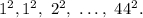 {1^2}, {1^2},\,\,{2^2},\,\, \ldots ,\,\,{44^2}.