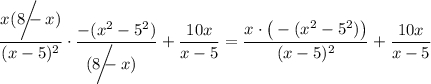 \displaystyle \frac{x~~ \bigg \slash \!\!\!\!\!\!\!\!\!\!(8-x)}{(x-5)^2} \cdot\frac{-(x^2-5^2)}{\bigg \slash \!\!\!\!\!\!\!\!\!\!(8-x)} +\frac{10x}{x-5}= \frac{x\cdot \big(-(x^2-5^2)\big)}{(x-5)^2} +\frac{10x}{x-5}