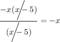 \displaystyle \frac{-x~~ \bigg \slash \!\!\!\!\!\!\!\!\!\!(x-5)}{~~ \bigg \slash \!\!\!\!\!\!\!\!\!\!(x-5)} = -x