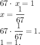 \displaystyle67 \cdot \: x = 1 \\ x = \frac{1}{67} \\ 67 \cdot \frac{1}{67} = 1. \\ 1 = 1.