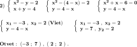 \bf 2)\ \left\{\begin{array}{l}\bf x^2-y=2\\\bf x+y=4\end{array}\right\ \ \left\{\begin{array}{l}\bf x^2-(4-x)=2\\\bf y=4-x\end{array}\right\ \ \left\{\begin{array}{l}\bf x^2+x-6=0\\\bf y=4-x\end{array}\rightleft\{\begin{array}{l}\bf x_1=-3\ ,\ x_2=2\ (Viet)\\\bf y=4-x\end{array}\right\ \ \ \ \left\{\begin{array}{l}\bf x_1=-3\ ,\ x_2=2\\\bf y=7\ ,\ y_2=2\end{array}\rightOtvet:\ (-3\ ;\ 7\ )\ ,\ (\ 2\ ;\ 2\ )\ .