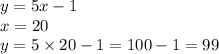 y = 5x - 1 \\ x = 20 \\ y = 5 \times 20 - 1 = 100 - 1 = 99