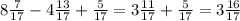 8 \frac{7}{17} - 4\frac{13}{17 } + \frac{5}{17} = 3 \frac{11}{17} + \frac{5} {17} = 3\frac{16}{17} \\ \\ \\ \\