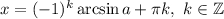 x=(-1)^k\arcsin a+\pi k,\ k\in\mathbb{Z}