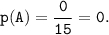 \tt p(A)=\dfrac{0}{15}=0.