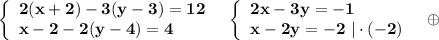 \left\{\begin{array}{l}\bf 2(x+2)-3(y-3)=12\\\bf x-2-2(y-4)=4\end{array}\right\ \ \left\{\begin{array}{l}\bf 2x-3y=-1\\\bf x-2y=-2\ |\cdot (-2)\end{array}\right\ \ \oplus