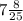 7\frac{8}{25}