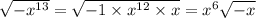 \sqrt{ - { x}^{13} } = \sqrt{ - 1 \times {x}^{12} \times x } = {x}^{6 } \sqrt{ - x}