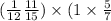 ( \frac{1}{12} + \frac{11}{15}) \times (1 \times \frac{5}{7} 