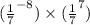 ( \frac{1}{7} ^{ - 8}) \times ( \frac{1}{7} ^{7}) 