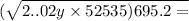 ( \sqrt{2..02y \times 52535) + 695.2 = } 