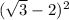 ( \sqrt{3} - 2) {}^{2} 