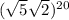 ( \sqrt{5} + \sqrt{2}) ^{20} 