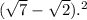 ( \sqrt{7} - \sqrt{2} ) {.}^{2} 