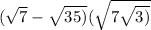 ( \sqrt{7} - \sqrt{35)}( \sqrt{7 + \sqrt{3)} } 