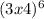 ( {3x + 4})^{6} 