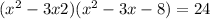 ( {x}^{2} - 3x + 2)( {x}^{2} - 3x - 8) = 24