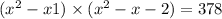 ( {x}^{2} - x + 1) \times ( {x}^{2} - x - 2) = 378 