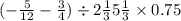 ( - \frac{5}{12} - \frac{3}{4} ) \div 2 \frac{1}{3} + 5 \frac{1}{3} \times 0.75