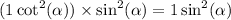 (1 + \cot^{2} ( \alpha ) ) \times \sin^{2}( \alpha ) = 1 + \sin^{2} ( \alpha ) 