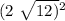 (2 \ \sqrt{12)} {}^{2} 