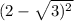 (2 - \sqrt{3) ^{2} } 