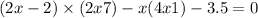 (2x - 2) \times (2x + 7) - x(4x + 1) - 3.5 = 0