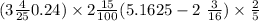 (3 \frac{4}{25} + 0.24) \times 2 \frac{15}{100} + (5.1625 - 2 \ \frac{3}{16}) \times \frac{2}{5}