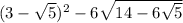 (3 - \sqrt{5} ) {}^{2} - 6 \sqrt{14 - 6 \sqrt{5} } 