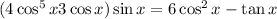 (4\cos^5{x}+3\cos{x})\sin{x}=6\cos^2{x}-\tan{x}