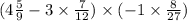 (4 \frac{5}{9} - 3 \times \frac{7}{12} ) \times ( - 1 \times \frac{8}{27})