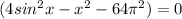 (4sin^{2} x-{x^{2}-64\pi ^{2} } )=0